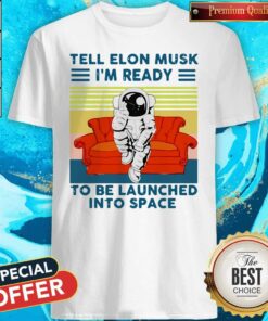 Astronaut Tell Elon Musk I’m Ready To Be Launched Into Space Astronaut Vintage Shirt