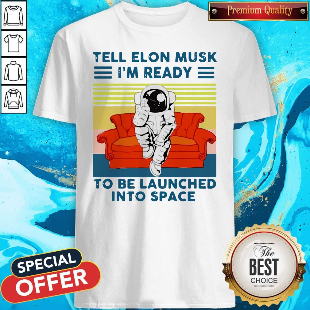 Astronaut Tell Elon Musk I’m Ready To Be Launched Into Space Astronaut Vintage Shirt Astronaut Tell Elon Musk I’m Ready To Be Launched Into Space Astronaut Vintage Shirt