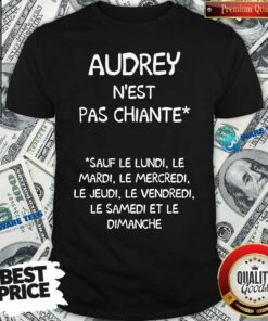 Audrey Nest Pas Chiante Sauf Le Lundi Le Mardi Le Mercredi Le Jeudi Le Vendredi Shirt
