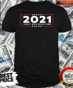 Awesome 2021 I Won’t Miss Being Home Goodbye 2020 Hello 2021 New Years Shirt