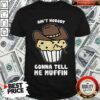 Awesome Ain’t Nobody Gonna Tell Me Muffin Shirt