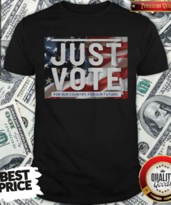 Awesome American Flag Just Vote For Our Country For Our Future Shirt