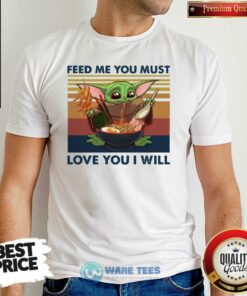 Awesome Baby Yoda Feed Me You Must Love You I Will Vintage Shirt