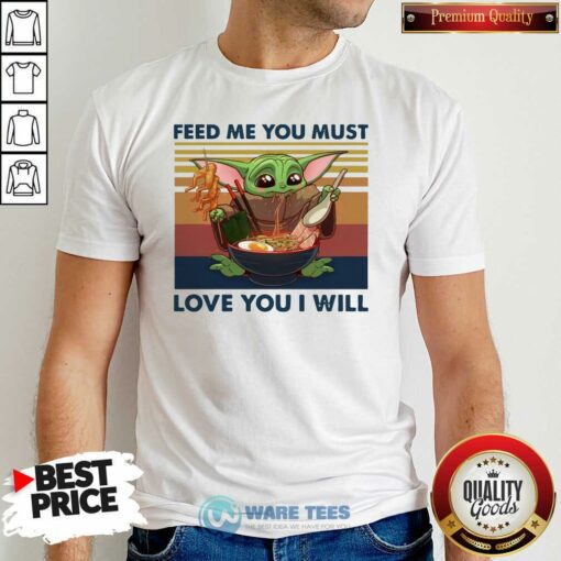 Awesome Baby Yoda Feed Me You Must Love You I Will Vintage Shirt