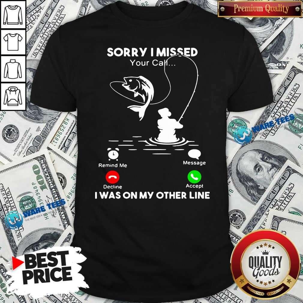 Awesome Fishing Sorry I Missed Your Call I Was On My Other Line Shirt Awesome Fishing Sorry I Missed Your Call I Was On My Other Line Shirt