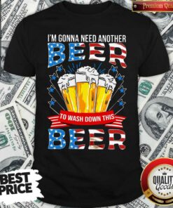 Awesome I’m Gonna Need Another Beer To Wash Down This Beer American Flag Shirt