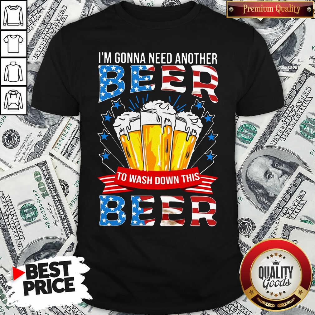 Awesome I’m Gonna Need Another Beer To Wash Down This Beer American Flag Shirt Awesome I’m Gonna Need Another Beer To Wash Down This Beer American Flag Shirt
