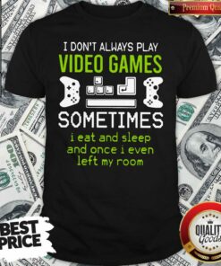 Awesome I Don’t Always Play Video Games T-shirt – Waretees