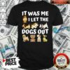 Awesome It Was Me I Let The Dogs Out Dog Lover Present Shirt