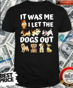 Awesome It Was Me I Let The Dogs Out Dog Lover Present Shirt