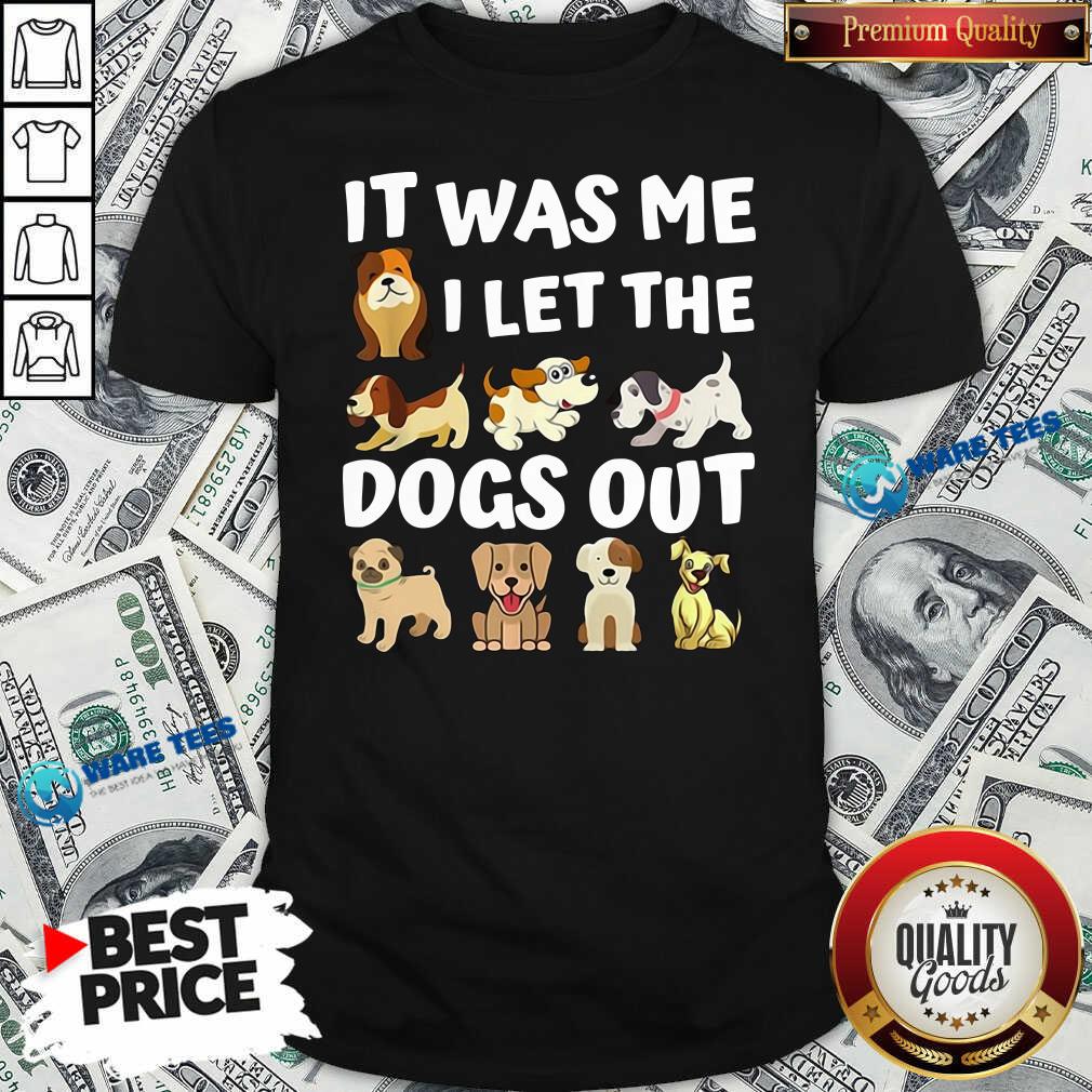 Awesome It Was Me I Let The Dogs Out Dog Lover Present Shirt Awesome It Was Me I Let The Dogs Out Dog Lover Present Shirt