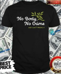 Awesome No Body No Crime Just Can’t Prove It Shirt