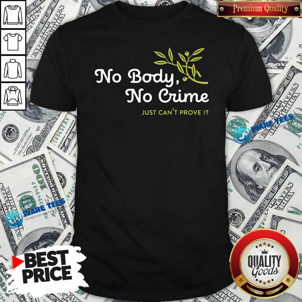 Awesome No Body No Crime Just Can’t Prove It Shirt Awesome No Body No Crime Just Can’t Prove It Shirt