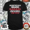 Badass Mortician Miracle Worker Is Not Am Official Job Title Funeral Director Mortician Shirt
