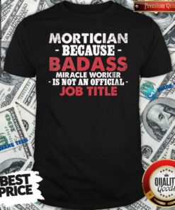 Badass Mortician Miracle Worker Is Not Am Official Job Title Funeral Director Mortician Shirt