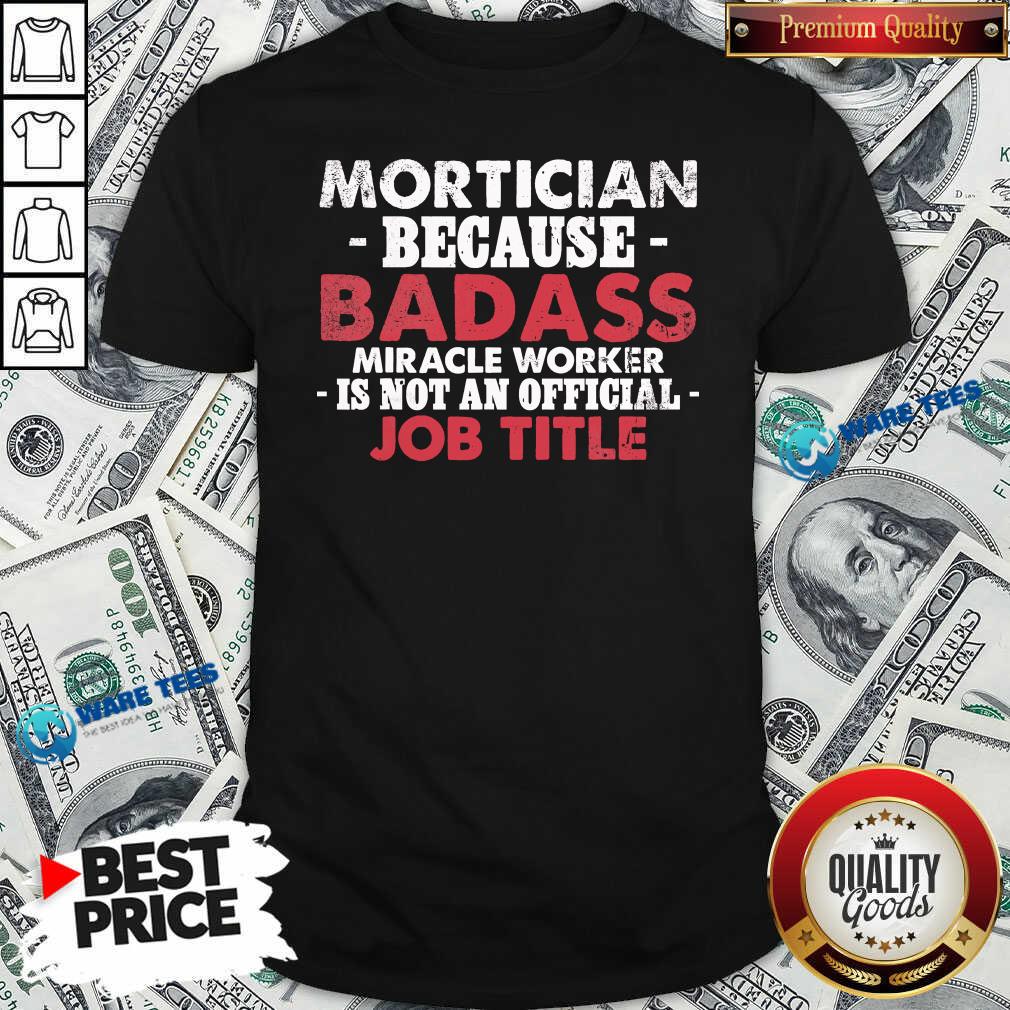 Badass Mortician Miracle Worker Is Not Am Official Job Title Funeral Director Mortician Shirt Badass Mortician Miracle Worker Is Not Am Official Job Title Funeral Director Mortician Shirt
