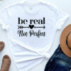 Be Real Not Perfect Shirt