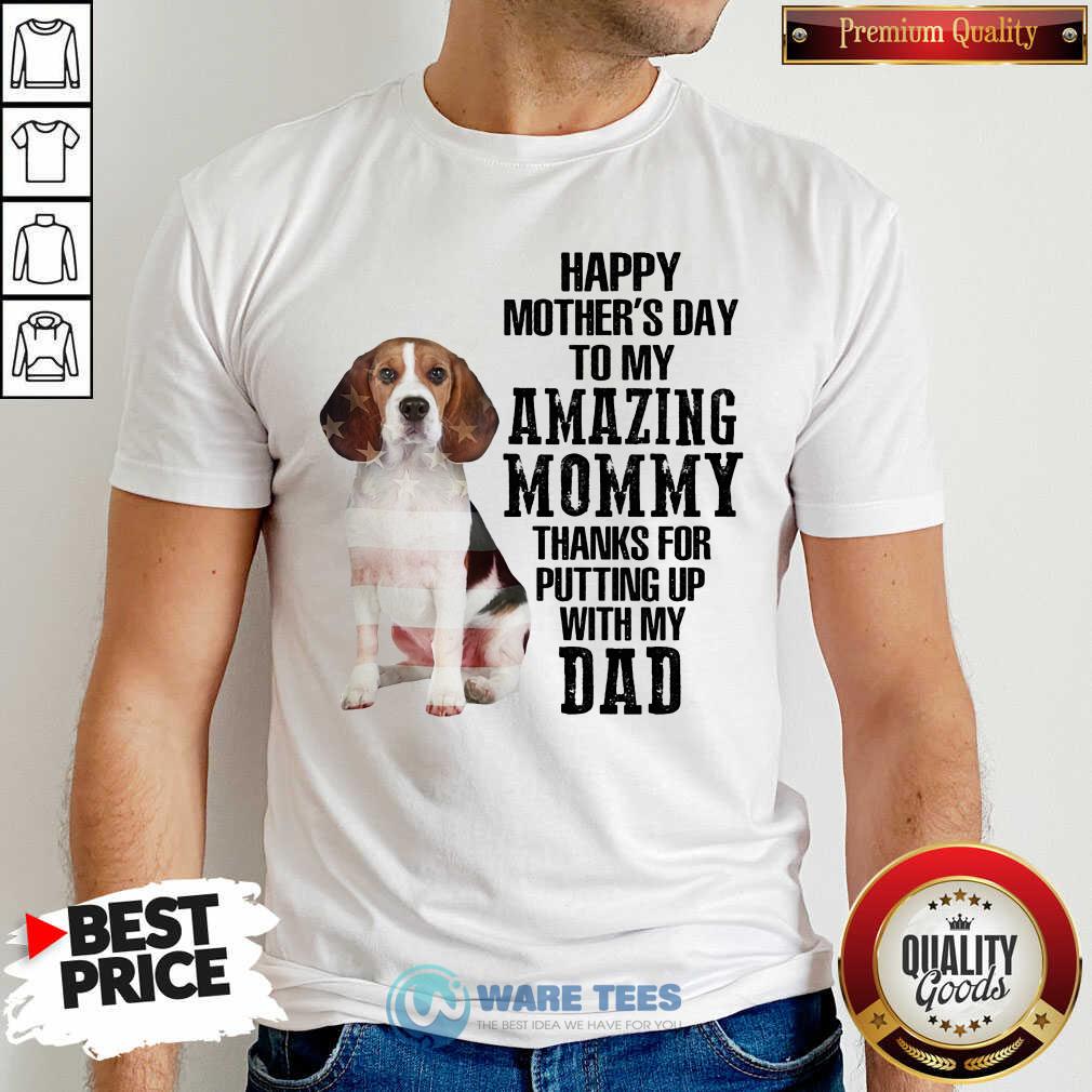 Beagle Happy Mothers Day To My Amazing Mommy Thanks For Putting Up With My Dad Shirt Beagle Happy Mothers Day To My Amazing Mommy Thanks For Putting Up With My Dad Shirt