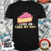 Come On Cake My Day Shirt