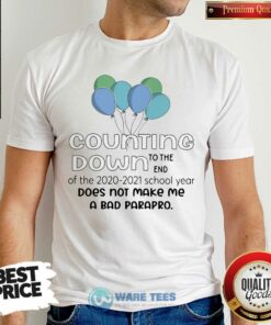 Counting Down To The End Of The 2021 2021 School Year Does Not Make Me A Bad Parapro Shirt