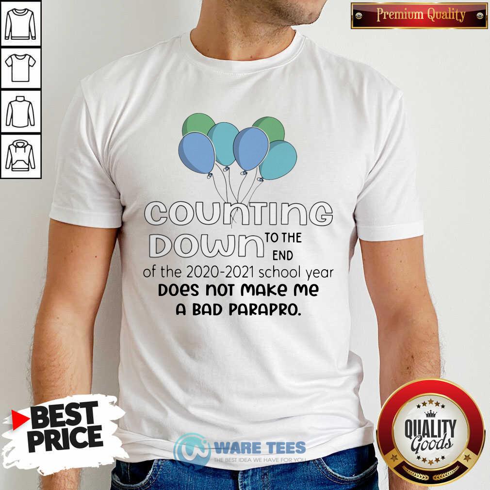 Counting Down To The End Of The 2021 2021 School Year Does Not Make Me A Bad Parapro Shirt Counting Down To The End Of The 2021 2021 School Year Does Not Make Me A Bad Parapro Shirt