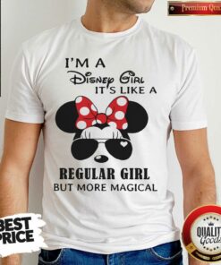 Cute I’m A Disney Girl It’s Like A Regular Girl But More Magical Shirt