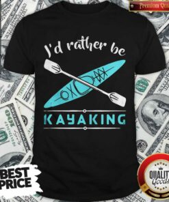 Cute Id Rather Be Kayaking Kayak Shirt