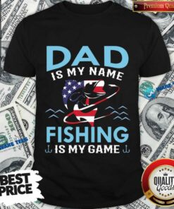 Dad Is My Name Fishing Is My Game America Shirt