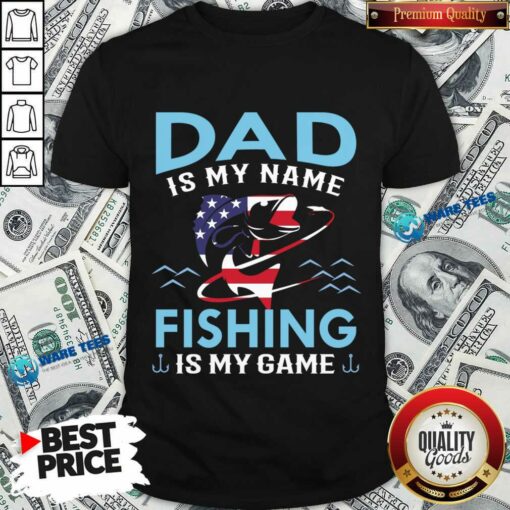 Dad Is My Name Fishing Is My Game America Shirt