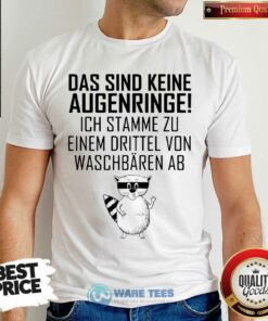 Das Sind Keine Augenringe Ich Stamme Zu Einem Drittel Von Waschbaren Ab Shirt