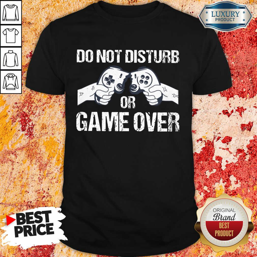 Do Not Disturb Or Game Over Shirt Do Not Disturb Or Game Over Shirt