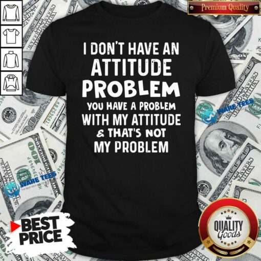 Don’t Problem Problem Attitude That’s Not My Problem Shirt
