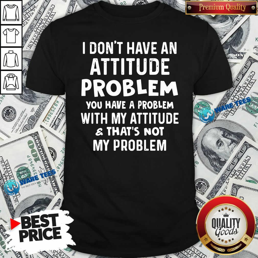 Don’t Problem Problem Attitude That’s Not My Problem Shirt Don’t Problem Problem Attitude That’s Not My Problem Shirt