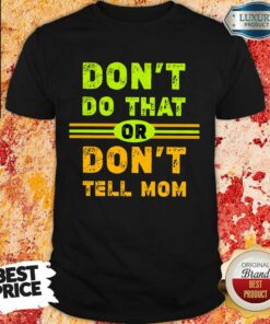 Don’t Do That Or Don’t Tell Mom Shirt