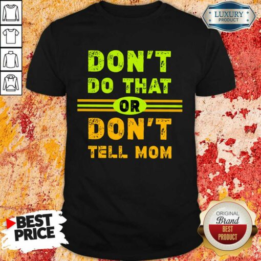 Don’t Do That Or Don’t Tell Mom Shirt