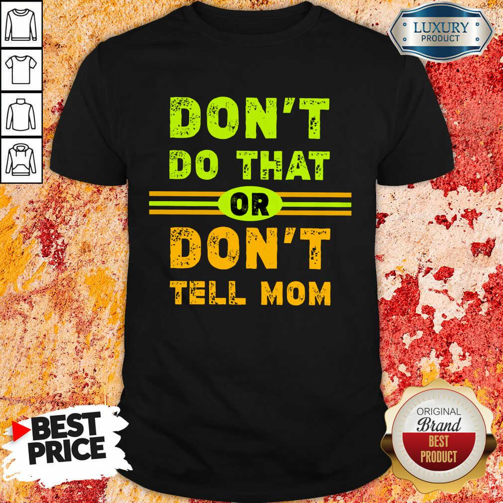 Don't Do That Or Don't Tell Mom Shirt Don't Do That Or Don't Tell Mom Shirt