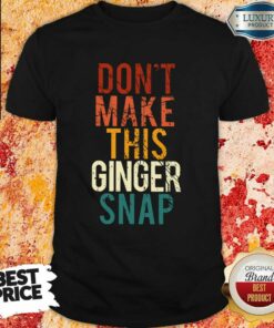 Don’t Make This Ginger Snap Shirt