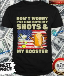Don’t Worry I’ve Had Both My Shots And My Booster Beer American Shirt