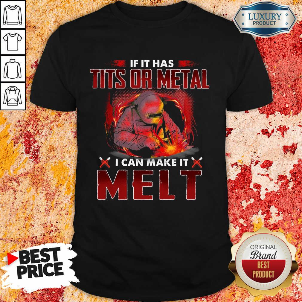 Excellent If It Has Tits Or Metal I Can Make It Melt Shirt Excellent If It Has Tits Or Metal I Can Make It Melt Shirt