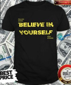 Falling Down Believe In Yourself Stay Strong Shirt