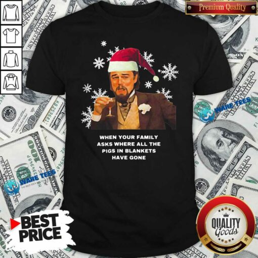 Family Asks Where All The Pigs In Blankets Have Gone Shirt