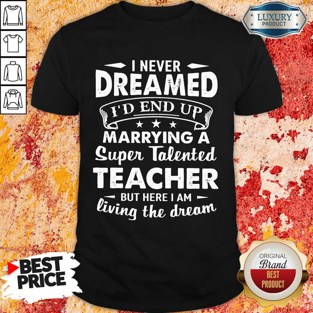 Fantastic Dreamed Marrying A Super Talented Teacher Shirt Fantastic Dreamed Marrying A Super Talented Teacher Shirt