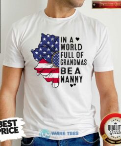 Flower In A World Full Of Grandmas Be A Nanny Shirt