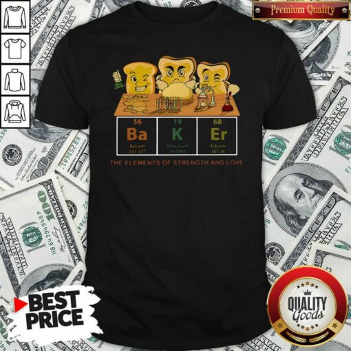 Funny Baker The Elements Of Strength And Love Shirt – Waretees
