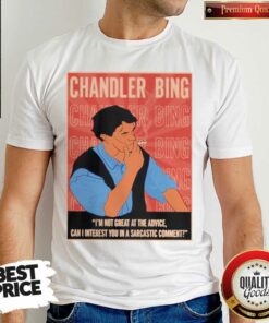 Funny Chandler Bing I’m Not Great A The Advice Can I Interest You In A Sarcastic Comment Shirt