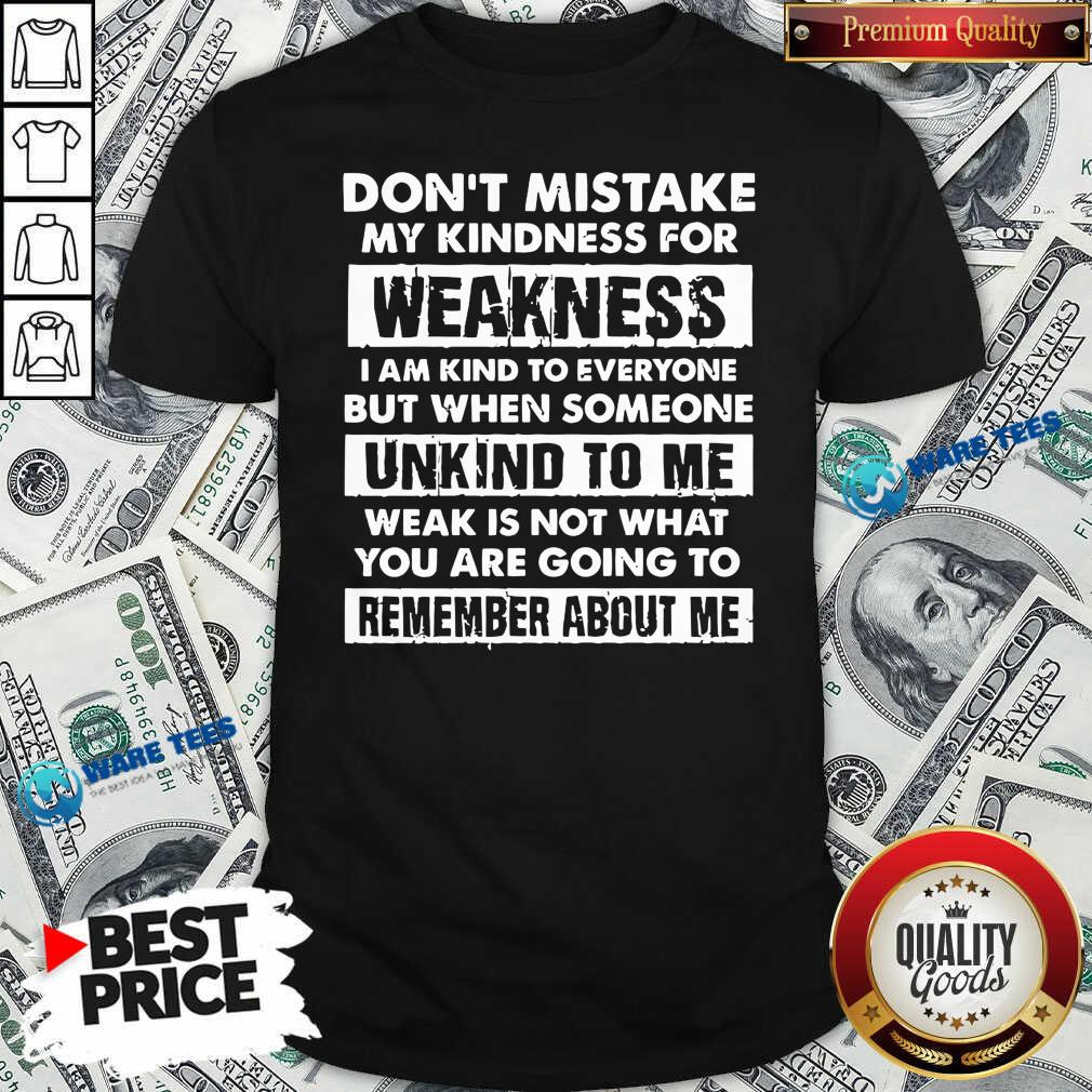 Funny Don’t Mistake My Kindness For Weakness I Am Kind To Everyone But When Someone Shirt Funny Don’t Mistake My Kindness For Weakness I Am Kind To Everyone But When Someone Shirt