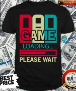 Funny Gamers Dad Game Loading Please Wait Shirt