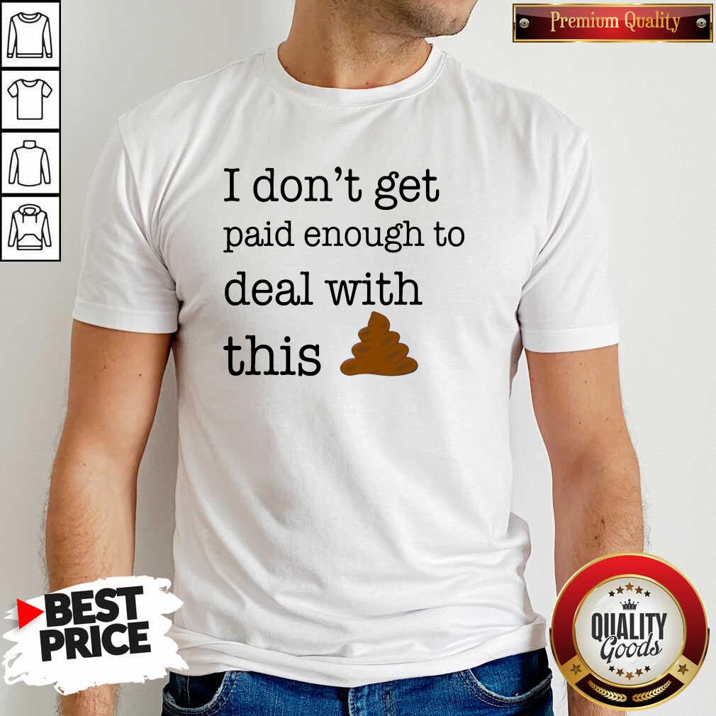 Funny I Don’t Get Paid Enough To Deal With This Shirt Funny I Don’t Get Paid Enough To Deal With This Shirt