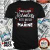 Funny I May Look Harmless But I Raised A Marine Shirt