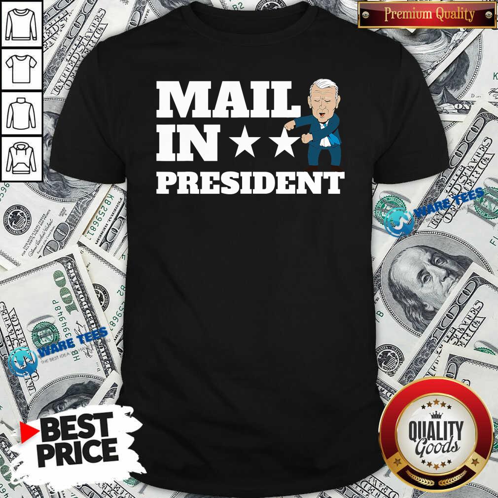 Funny Mail In President Joe Biden Election Fraud Shirt Funny Mail In President Joe Biden Election Fraud Shirt
